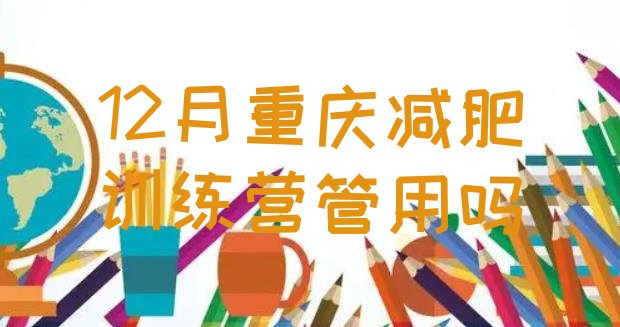十大12月重庆减肥训练营管用吗排行榜