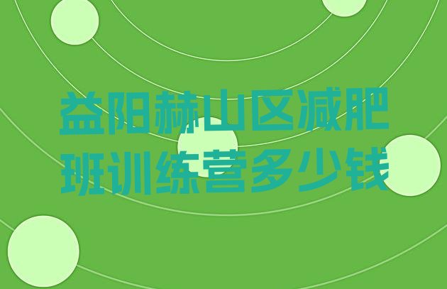 十大益阳赫山区减肥班训练营多少钱排行榜