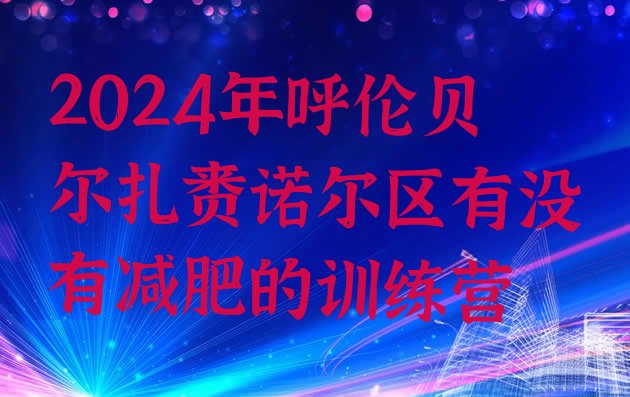 十大2024年呼伦贝尔扎赉诺尔区有没有减肥的训练营排行榜