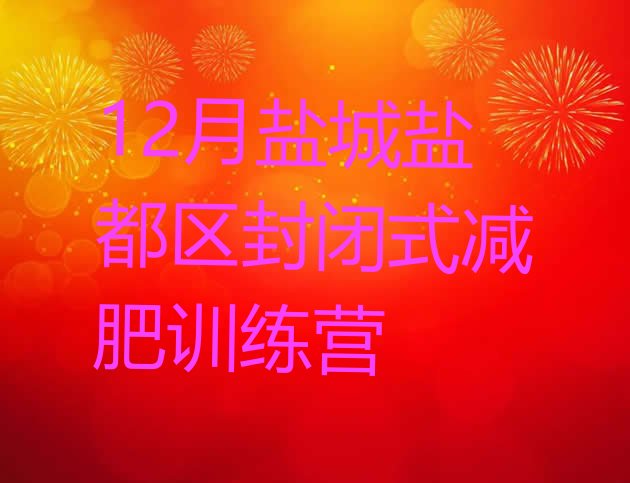 十大12月盐城盐都区封闭式减肥训练营排行榜
