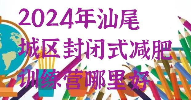 十大2024年汕尾城区封闭式减肥训练营哪里好排行榜