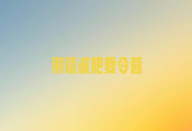 十大12月铜陵封闭式减肥训练营多少钱排行榜
