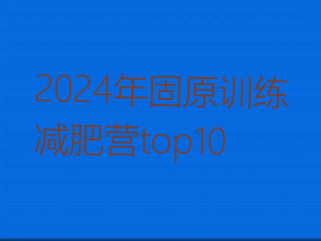 十大2024年固原训练减肥营top10排行榜