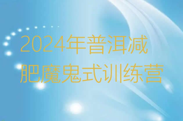 十大2024年普洱减肥魔鬼式训练营排行榜