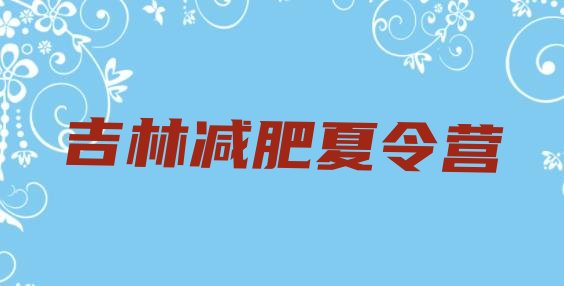 十大吉林减肥训练营大概多少钱排名一览表排行榜