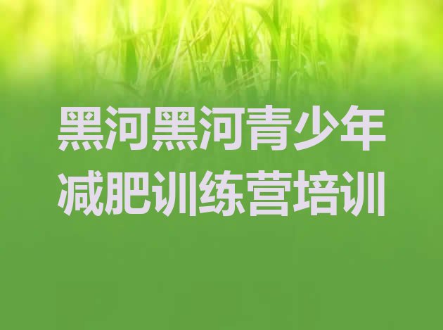 十大黑河减肥训练营收费实力排名名单排行榜