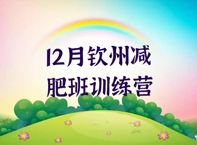 十大12月钦州减肥班训练营排行榜