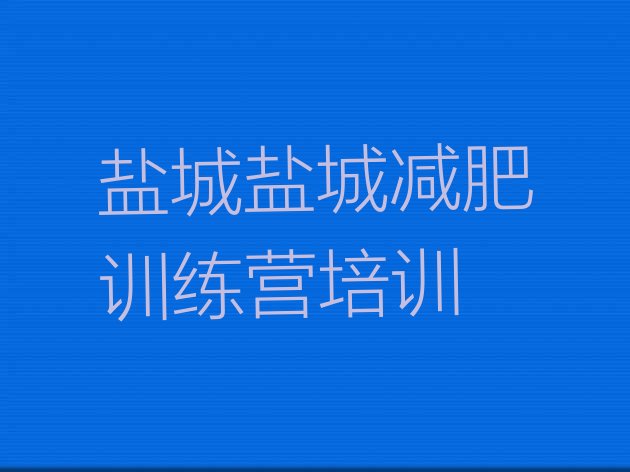 十大2024年盐城哪里有减肥的训练营实力排名名单排行榜