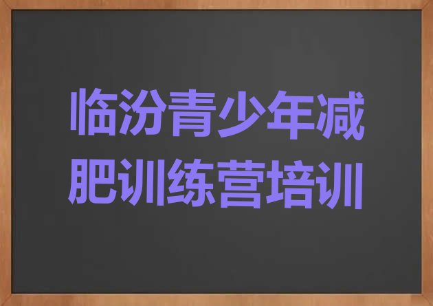 十大2024年临汾尧都区减肥训练营需要多少钱排行榜