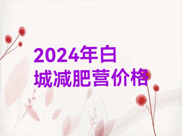十大2024年白城减肥营价格排行榜
