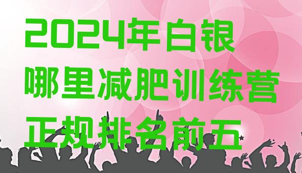 十大2024年白银哪里减肥训练营正规排名前五排行榜