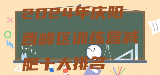 十大2024年庆阳西峰区训练营减肥十大排名排行榜