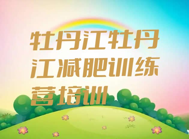 十大2024年牡丹江减肥集中营推荐一览排行榜
