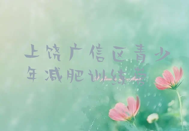 十大上饶广信区青少年减肥训练营推荐一览排行榜