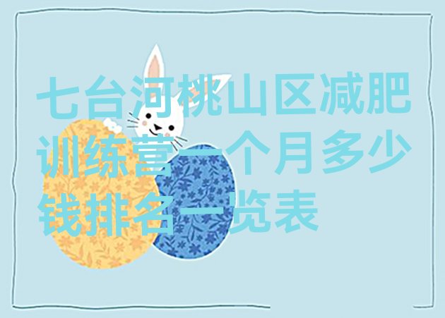 十大七台河桃山区减肥训练营一个月多少钱排名一览表排行榜