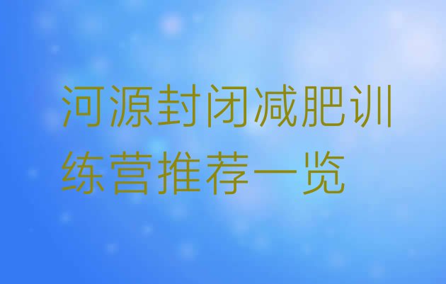 十大河源封闭减肥训练营推荐一览排行榜