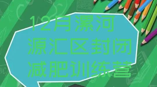 十大12月漯河源汇区封闭减肥训练营排行榜