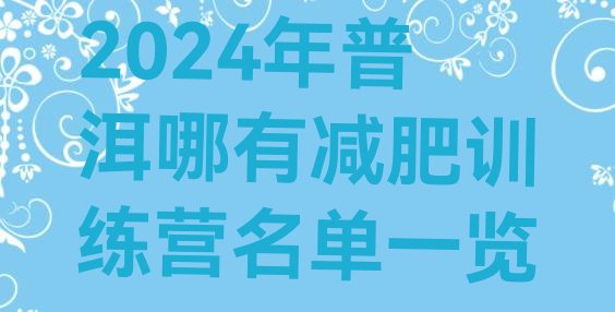 十大2024年普洱哪有减肥训练营名单一览排行榜