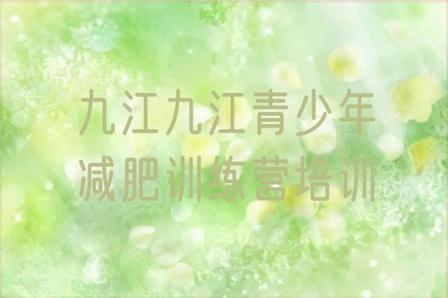 十大2024年九江减肥集中营多少钱实力排名名单排行榜