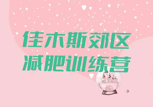 十大佳木斯郊区一月减肥训练营名单更新汇总排行榜