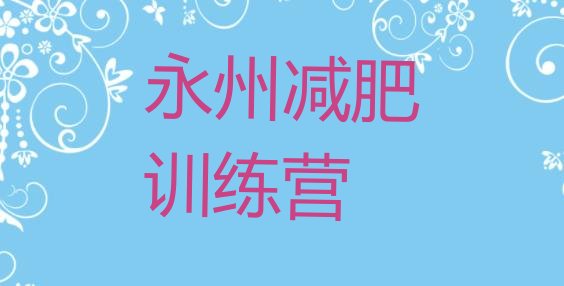 十大2024年永州全封闭减肥训练营排行榜