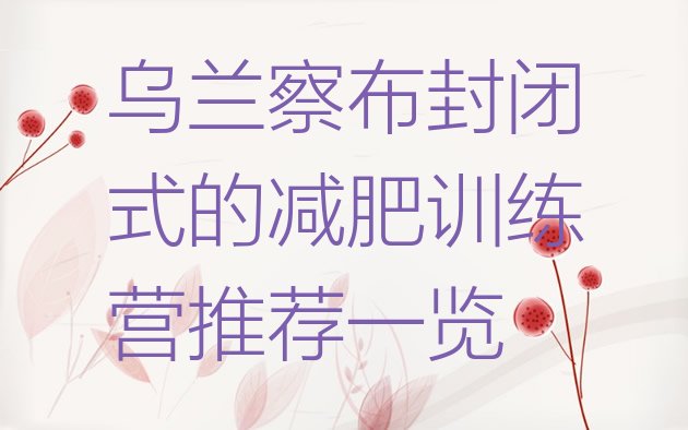 十大乌兰察布封闭式的减肥训练营推荐一览排行榜