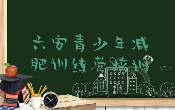 十大六安减肥训练营哪里有十大排名排行榜