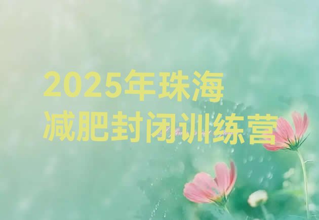 十大2025年珠海减肥封闭训练营排行榜