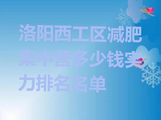 十大洛阳西工区减肥集中营多少钱实力排名名单排行榜