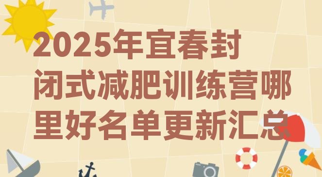 十大2025年宜春封闭式减肥训练营哪里好名单更新汇总排行榜