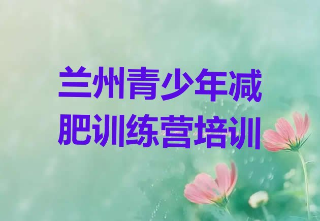 十大2025年兰州城关区专门减肥训练营排行榜