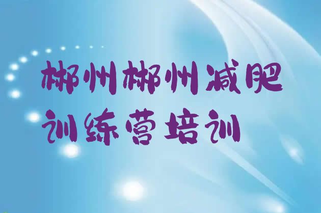 十大2025年郴州减肥训练营可靠吗排名一览表排行榜