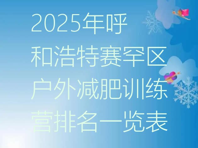 十大2025年呼和浩特赛罕区户外减肥训练营排名一览表排行榜