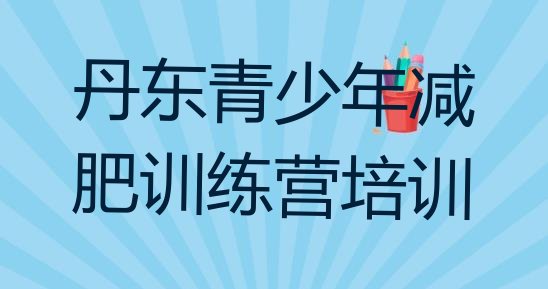 十大2025年丹东那里有减肥训练营排行榜