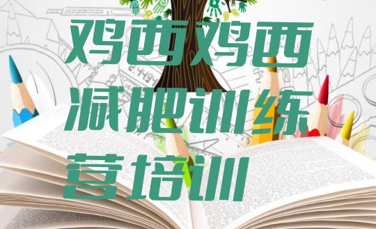 十大1月鸡西减肥训练营地址十大排名排行榜