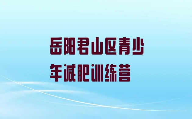 十大2025年岳阳君山区减肥训练营哪里有排行榜