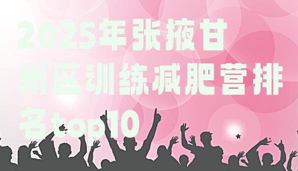 十大2025年张掖甘州区训练减肥营排名top10排行榜