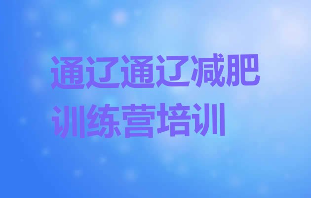 十大2025年通辽哪里减肥训练营正规排名top10排行榜