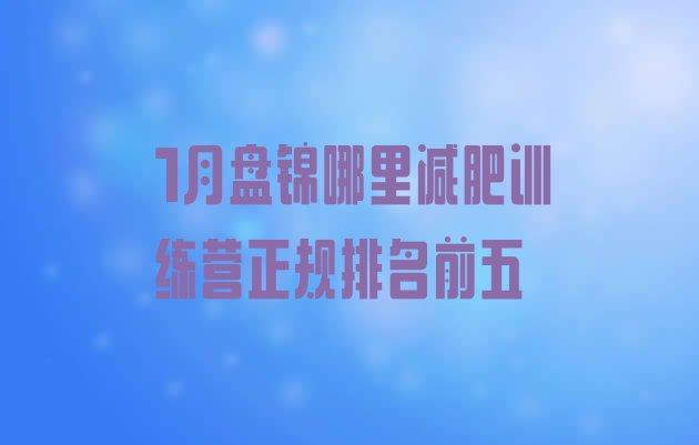 十大1月盘锦哪里减肥训练营正规排名前五排行榜