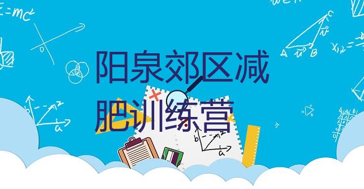 十大2025年阳泉郊区全封闭减肥集训营排行榜