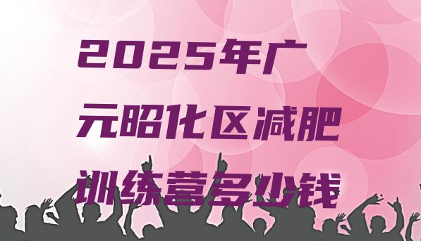 十大2025年广元昭化区减肥训练营多少钱排行榜