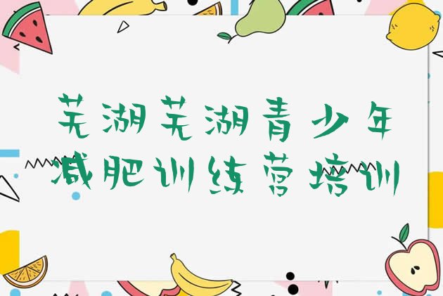 十大1月芜湖弋江区全封闭式减肥训练营排行榜