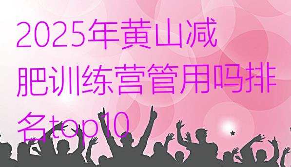 十大2025年黄山减肥训练营管用吗排名top10排行榜