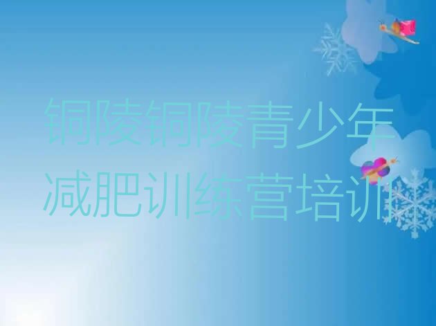 十大2025年铜陵减肥训练营一个月多少钱排行榜