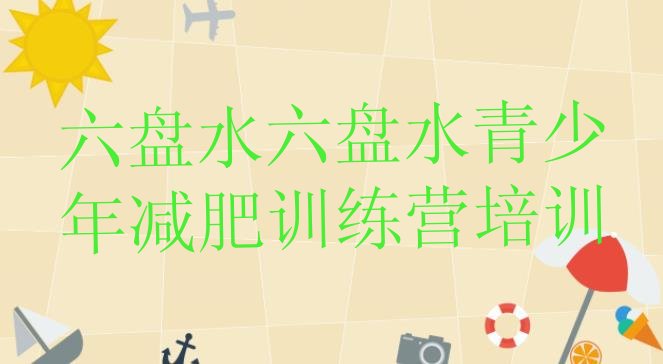 十大1月六盘水减肥训练营哪里有排行榜