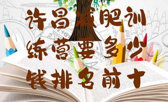 十大许昌减肥训练营要多少钱排名前十排行榜