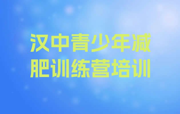 十大1月汉中汉台区魔鬼减肥训练营全封闭的减肥训练营排行榜