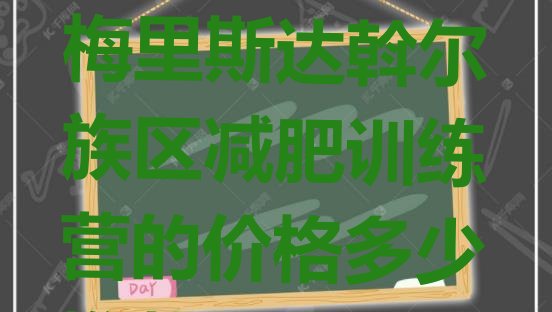 十大1月齐齐哈尔梅里斯达斡尔族区减肥训练营的价格多少推荐一览排行榜