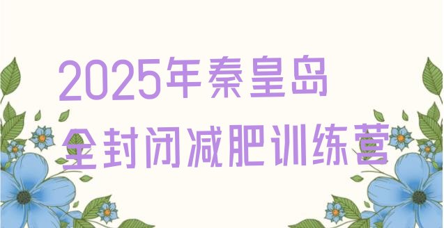 十大2025年秦皇岛全封闭减肥训练营排行榜