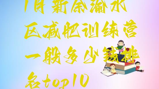 十大1月新余渝水区减肥训练营一般多少钱排名top10排行榜
